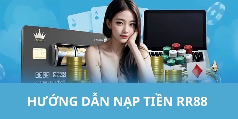 Hướng dẫn nạp tiền rr88 với phương thức được ưa chuộng