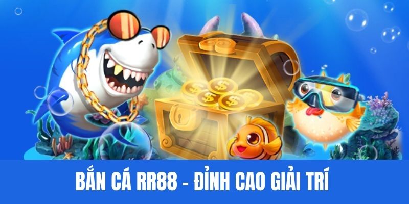 Bắn Cá RR88 Trải Nghiệm Đại Dương Đổi Thưởng Siêu Hấp Dẫn