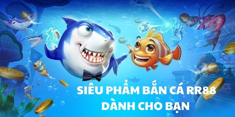 Siêu phẩm bắn cá đầy hấp dẫn tại bắn cá RR88 